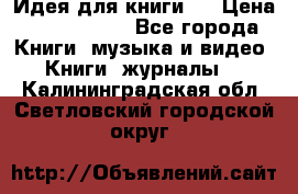 Идея для книги.  › Цена ­ 2 700 000 - Все города Книги, музыка и видео » Книги, журналы   . Калининградская обл.,Светловский городской округ 